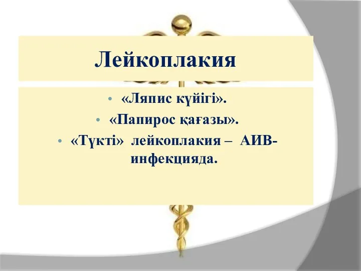 Лейкоплакия «Ляпис күйігі». «Папирос қағазы». «Түкті» лейкоплакия – АИВ-инфекцияда.