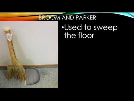 BROOM AND PARKER Used to sweep the floor