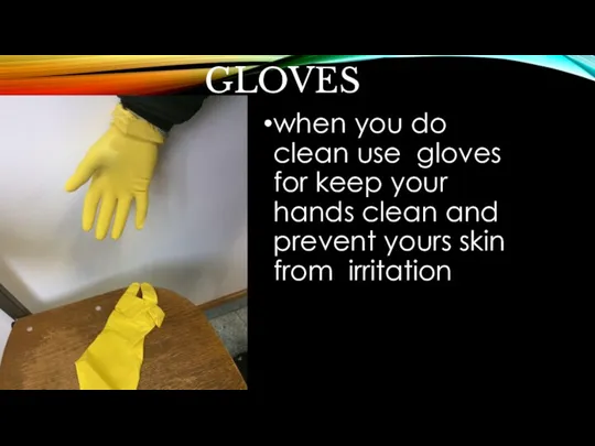 GLOVES when you do clean use gloves for keep your