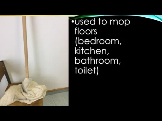 used to mop floors (bedroom, kitchen, bathroom, toilet)
