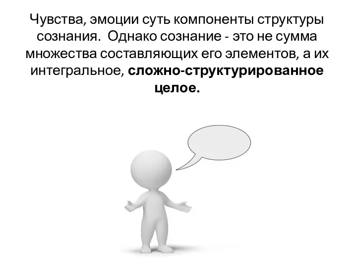 Чувства, эмоции суть компоненты структуры сознания. Однако сознание - это не сумма множества