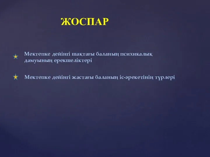 ЖОСПАР Мектепке дейінгі шақтағы баланың психикалық дамуының ерекшеліктері Мектепке дейінгі жастағы баланың іс-әрекетінің түрлері