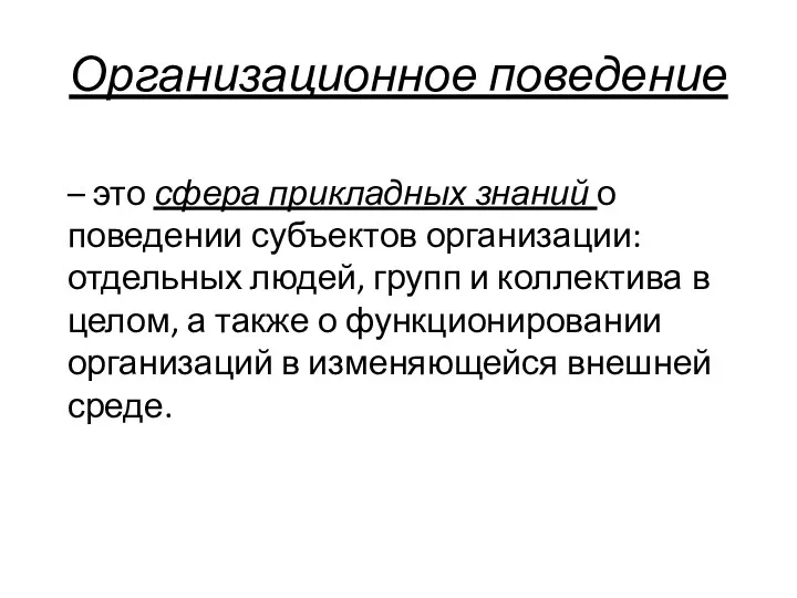 Организационное поведение – это сфера прикладных знаний о поведении субъектов организации: отдельных людей,