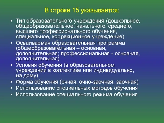 В строке 15 указывается: Тип образовательного учреждения (дошкольное, общеобразовательное, начального,