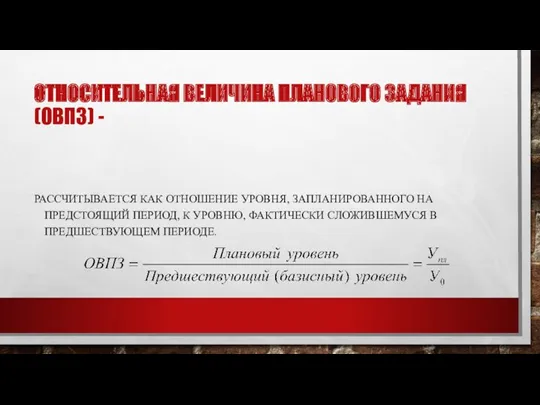 ОТНОСИТЕЛЬНАЯ ВЕЛИЧИНА ПЛАНОВОГО ЗАДАНИЯ (ОВПЗ) - РАССЧИТЫВАЕТСЯ КАК ОТНОШЕНИЕ УРОВНЯ,