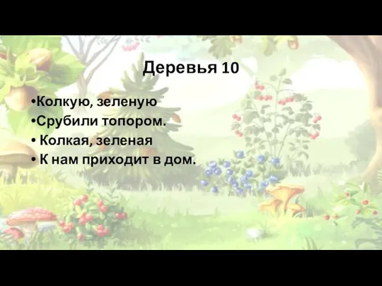 Деревья 10 Колкую, зеленую Срубили топором. Колкая, зеленая К нам приходит в дом.