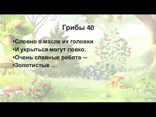 Грибы 40 Словно в масле их головки И укрыться могут