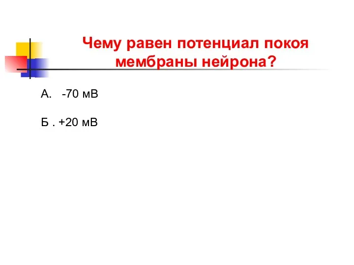 Чему равен потенциал покоя мембраны нейрона? А. -70 мВ Б . +20 мВ