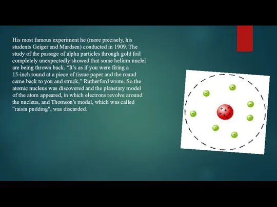 His most famous experiment he (more precisely, his students Geiger and Mardsen) conducted