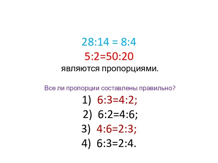 28:14 = 8:4 5:2=50:20 являются пропорциями. Все ли пропорции составлены правильно? 1) 6:3=4:2;