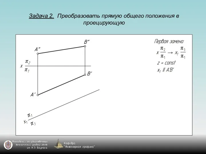 Задача 2. Преобразовать прямую общего положения в проецирующую
