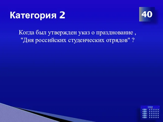 Категория 2 Когда был утвержден указ о празднование , "Дня российских студенческих отрядов" ? 40