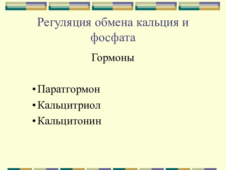 Регуляция обмена кальция и фосфата Гормоны Паратгормон Кальцитриол Кальцитонин