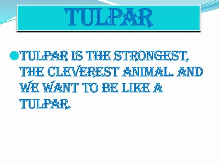 Tulpar Tulpar is the strongest, the cleverest animal. And we want to be like a Tulpar.