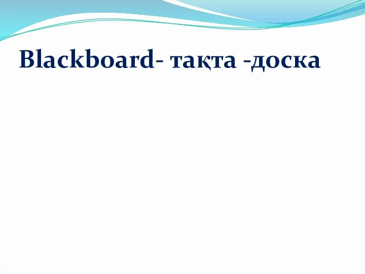Blackboard- тақта -доска
