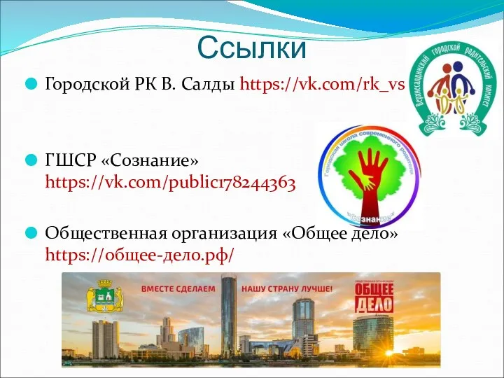 Городской РК В. Салды https://vk.com/rk_vs ГШСР «Сознание» https://vk.com/public178244363 Общественная организация «Общее дело» https://общее-дело.рф/ Ссылки