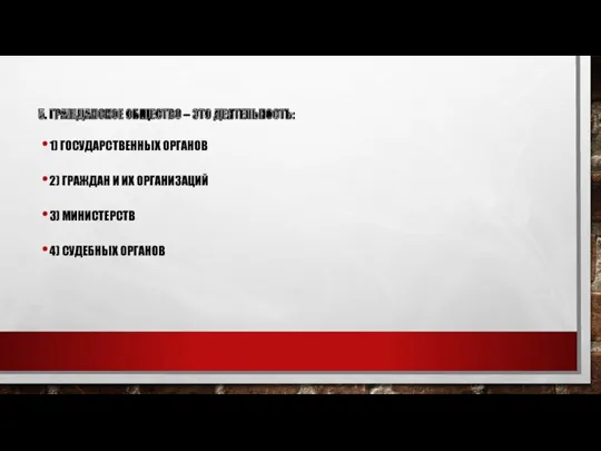 5. ГРАЖДАНСКОЕ ОБЩЕСТВО – ЭТО ДЕЯТЕЛЬНОСТЬ: 1) ГОСУДАРСТВЕННЫХ ОРГАНОВ 2)