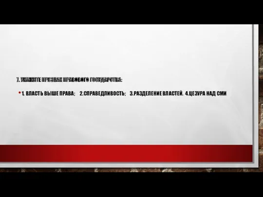 7. УКАЖИТЕ ПРИЗНАК ПРАВОВОГО ГОСУДАРСТВА: 1. ВЛАСТЬ ВЫШЕ ПРАВА; 2.СПРАВЕДЛИВОСТЬ; 3.РАЗДЕЛЕНИЕ ВЛАСТЕЙ. 4.ЦЕЗУРА НАД СМИ