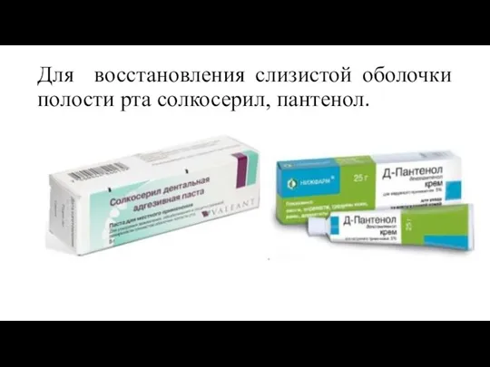 Для восстановления слизистой оболочки полости рта солкосерил, пантенол.