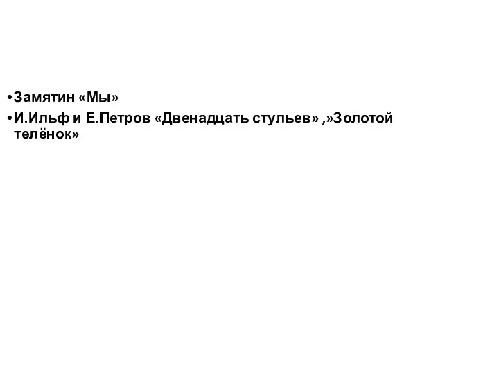 Замятин «Мы» И.Ильф и Е.Петров «Двенадцать стульев» ,»Золотой телёнок»