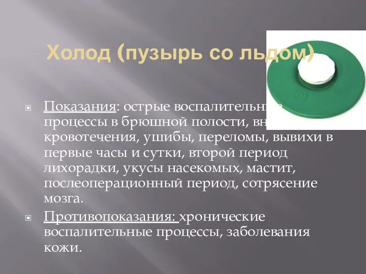 Холод (пузырь со льдом) Показания: острые воспалительные процессы в брюшной полости, внутренние кровотечения,