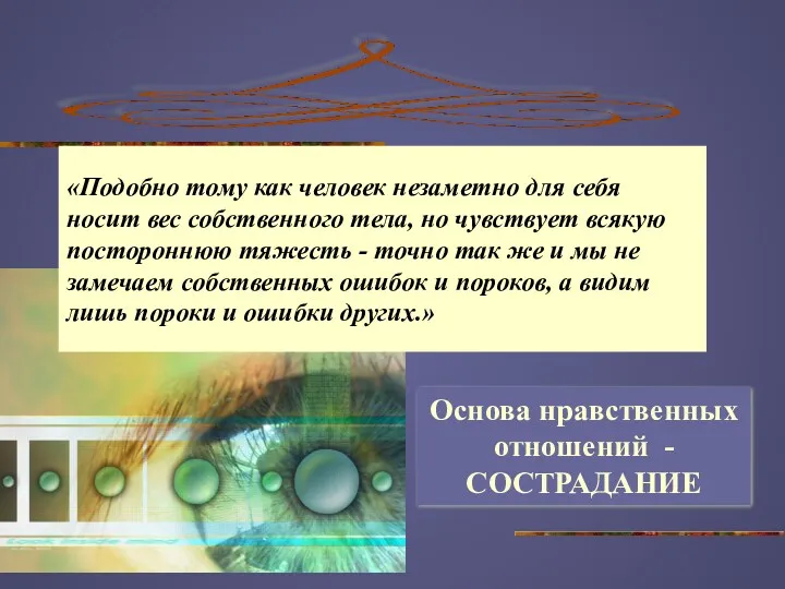 Основа нравственных отношений -СОСТРАДАНИЕ «Подобно тому как человек незаметно для себя носит вес