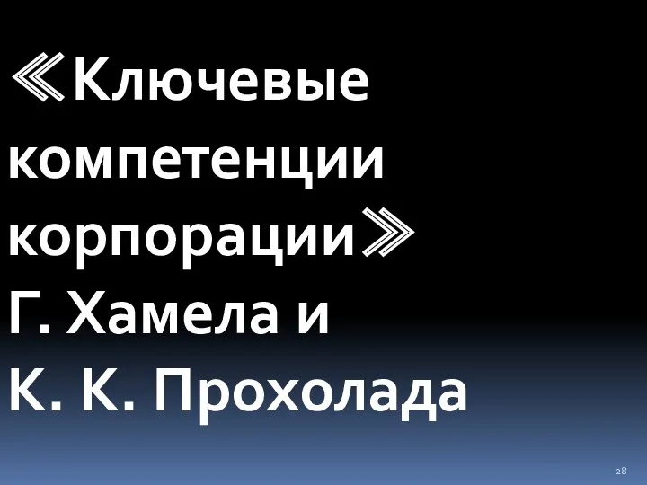 ≪Ключевые компетенции корпорации≫ Г. Хамела и К. К. Прохолада