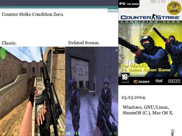 Counter Strike Condition Zero. 23.03.2004. Deleted Scenes. Classic. Windows, GNU/Linux, SteamOS (C.), Mac OS X.