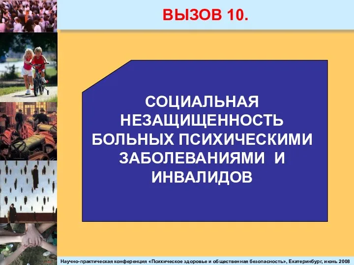 ВЫЗОВ 10. СОЦИАЛЬНАЯ НЕЗАЩИЩЕННОСТЬ БОЛЬНЫХ ПСИХИЧЕСКИМИ ЗАБОЛЕВАНИЯМИ И ИНВАЛИДОВ