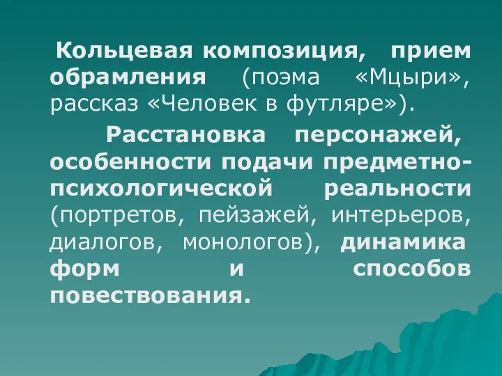 Кольцевая композиция, прием обрамления (поэма «Мцыри», рассказ «Человек в футляре»).