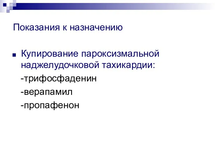 Показания к назначению Купирование пароксизмальной наджелудочковой тахикардии: -трифосфаденин -верапамил -пропафенон