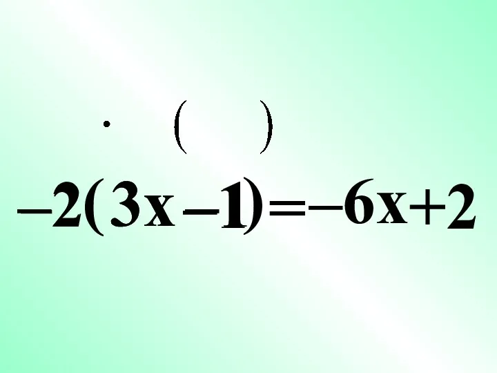 –2 ( 3x –1 ) = –6x +2 –2 –1 3x