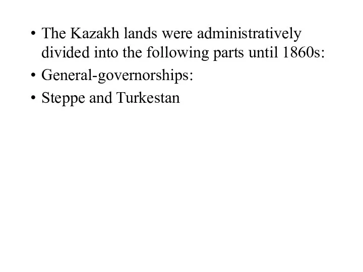 The Kazakh lands were administratively divided into the following parts until 1860s: General-governorships: Steppe and Turkestan
