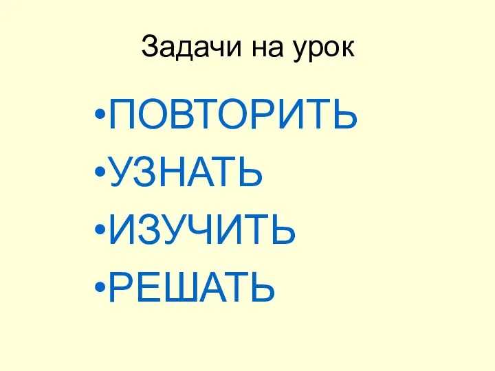 Задачи на урок ПОВТОРИТЬ УЗНАТЬ ИЗУЧИТЬ РЕШАТЬ