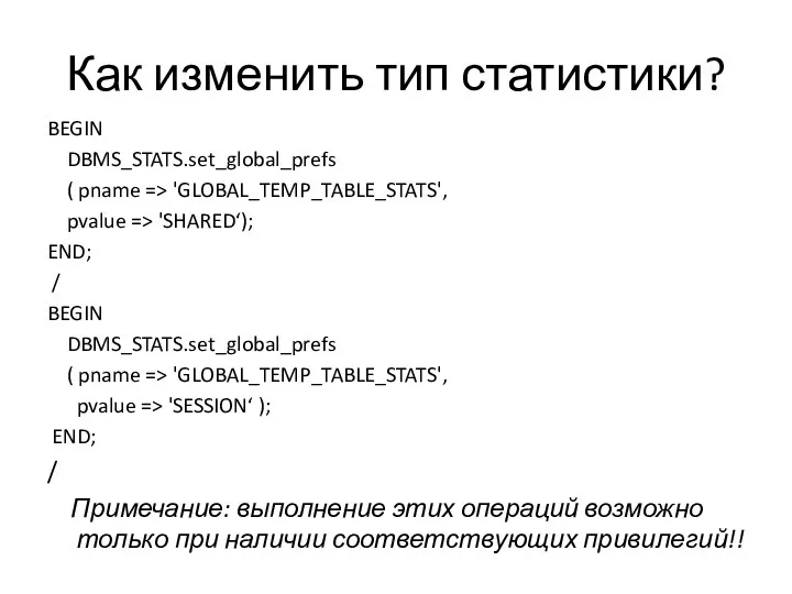 Как изменить тип статистики? BEGIN DBMS_STATS.set_global_prefs ( pname => 'GLOBAL_TEMP_TABLE_STATS',