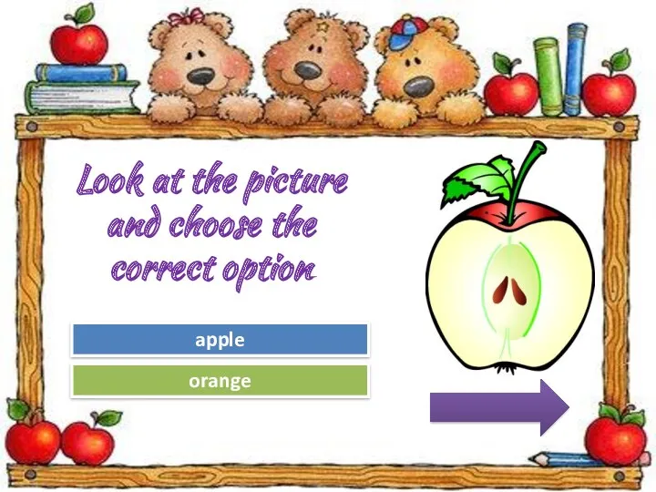 Try Again Great Job! orange apple Look at the picture and choose the correct option