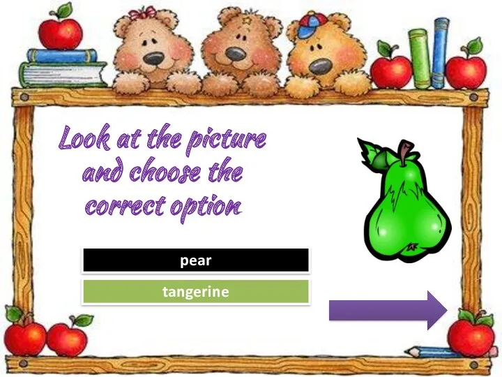 Try Again Great Job! tangerine pear Look at the picture and choose the correct option