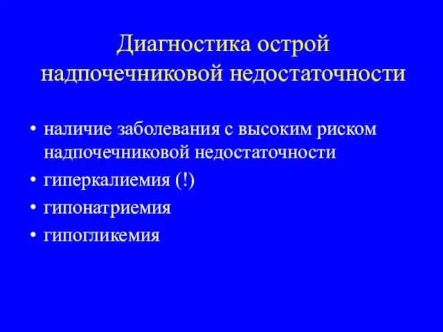 Диагностика острой надпочечниковой недостаточности наличие заболевания с высоким риском надпочечниковой недостаточности гиперкалиемия (!) гипонатриемия гипогликемия