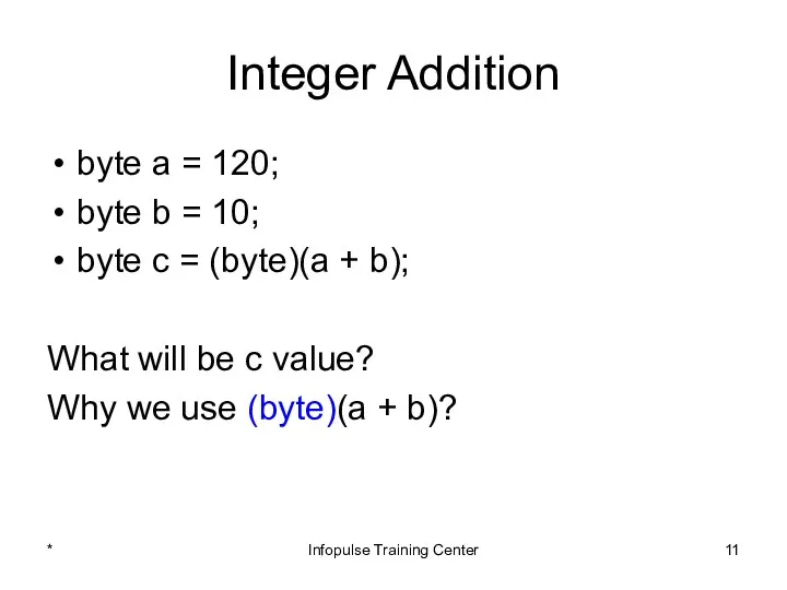 Integer Addition byte a = 120; byte b = 10;