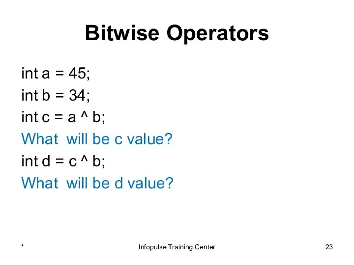Bitwise Operators int a = 45; int b = 34;