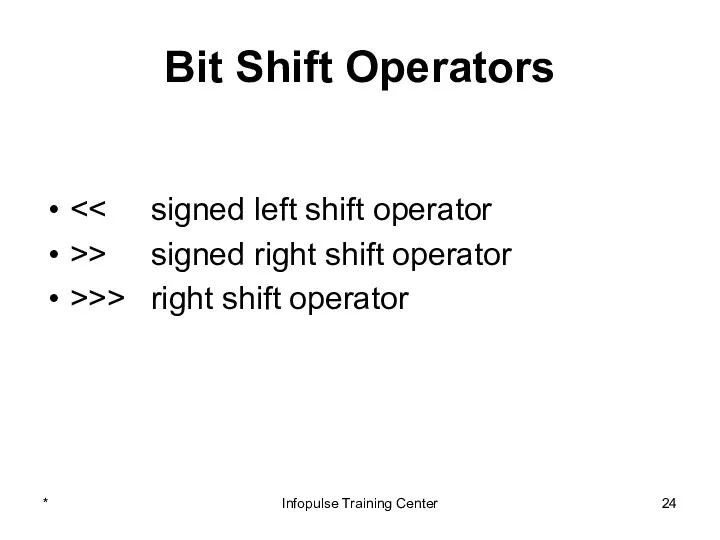 Bit Shift Operators >> signed right shift operator >>> right shift operator * Infopulse Training Center