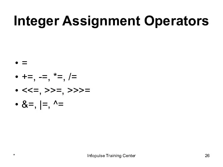 Integer Assignment Operators = +=, -=, *=, /= >=, >>>=