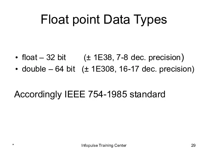 Float point Data Types float – 32 bit (± 1E38,