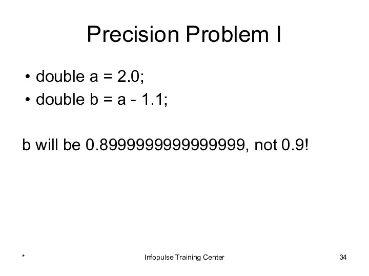 Precision Problem I double a = 2.0; double b =