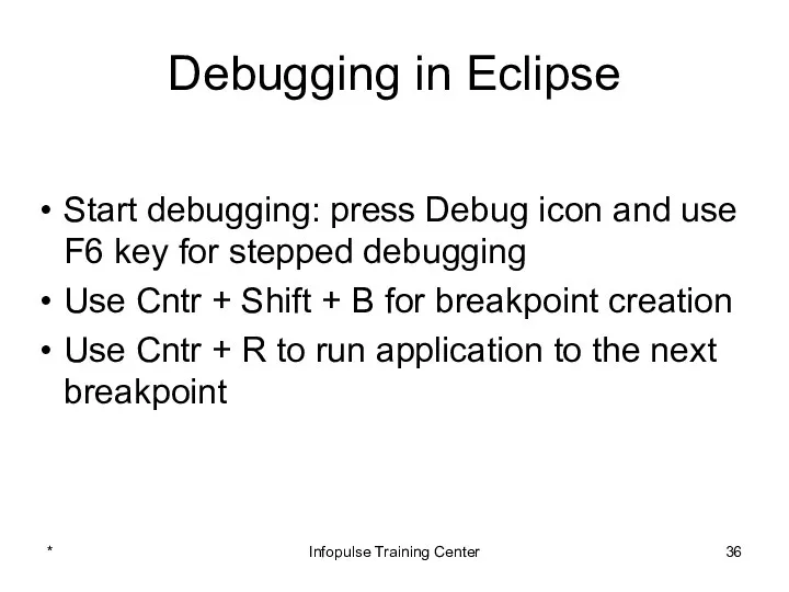 Debugging in Eclipse Start debugging: press Debug icon and use
