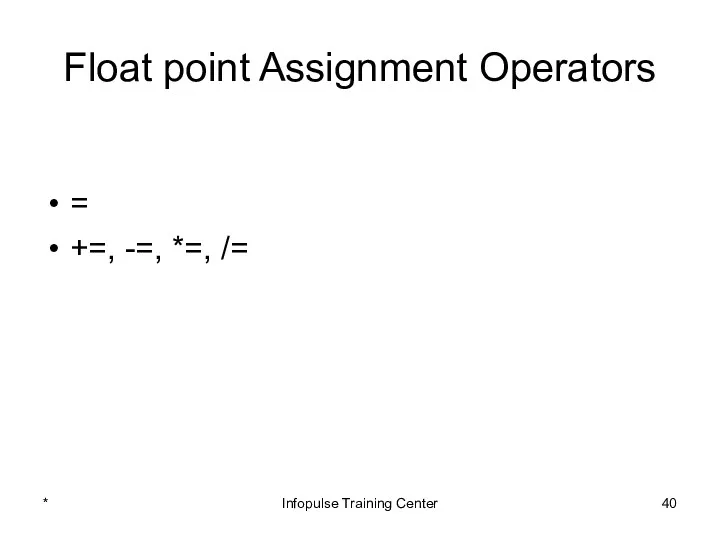 Float point Assignment Operators = +=, -=, *=, /= * Infopulse Training Center