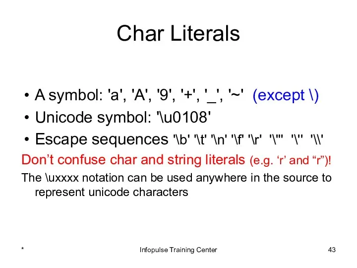 Char Literals A symbol: 'a', 'A', '9', '+', '_', '~'