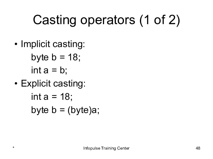 Casting operators (1 of 2) Implicit casting: byte b =