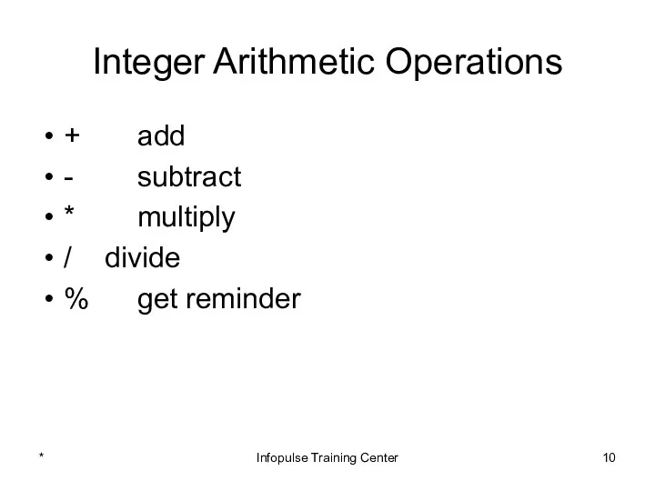 Integer Arithmetic Operations + add - subtract * multiply /