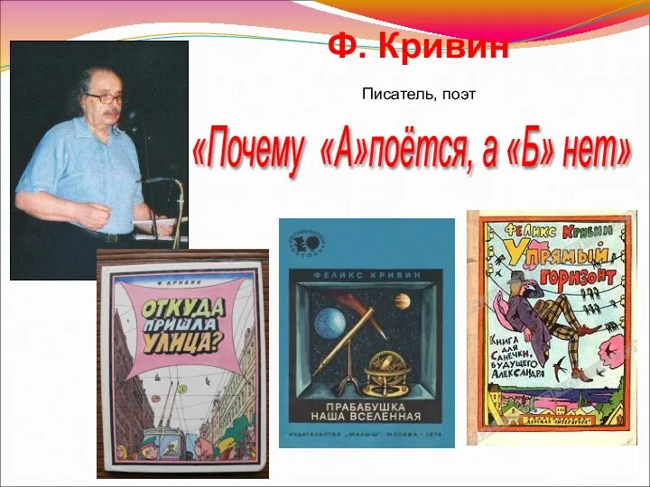 «Почему «А»поётся, а «Б» нет» Ф. Кривин Писатель, поэт